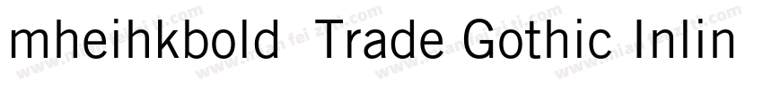 mheihkbold免费Trade Gothic Inline Bol字体转换